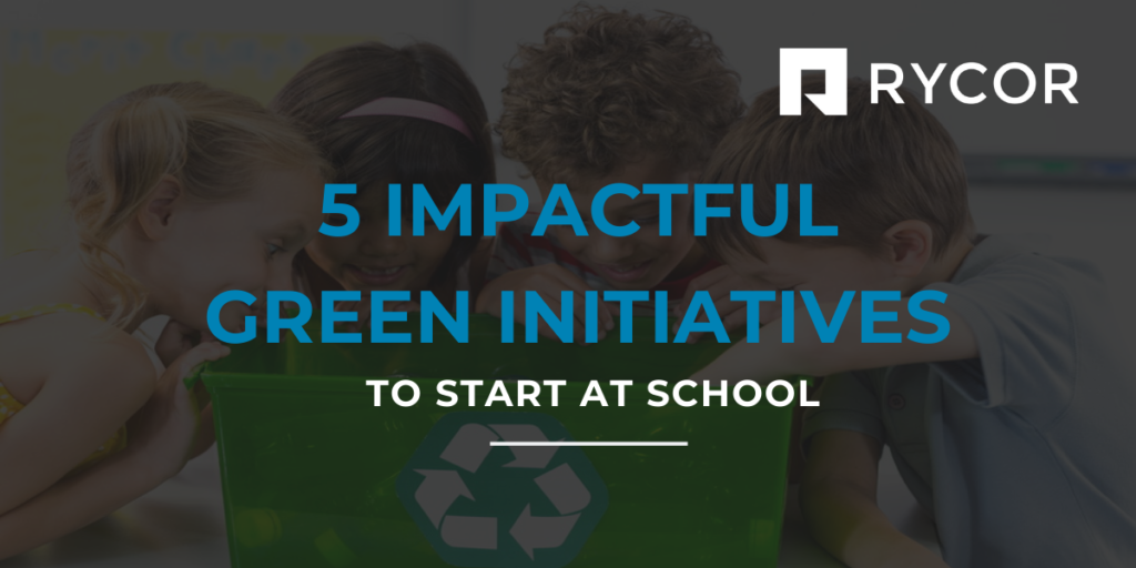 5 Impactful Green Initiatives To Start At School — RYCOR